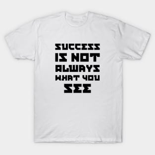 Success Is Not Always What You See T-Shirt